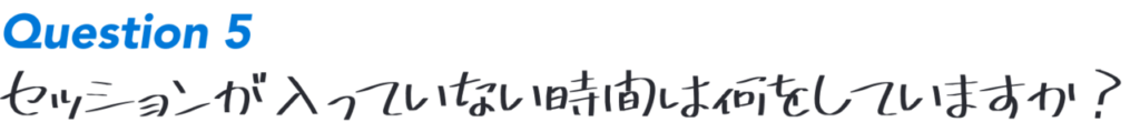 Question5:セッションが入っていない時間は何をしていますか？