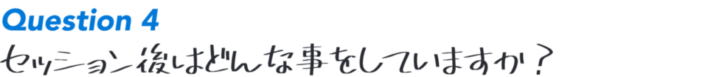 Question4:セッション後はどんな事をしていますか？